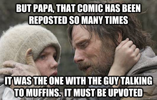 but papa that comic has been reposted so many times it was - Viggo Explains Reddit