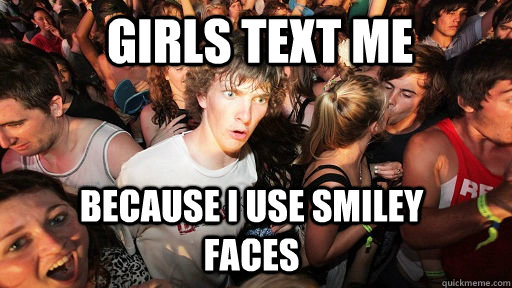girls text me because i use smiley faces - Sudden Clarity Clarence