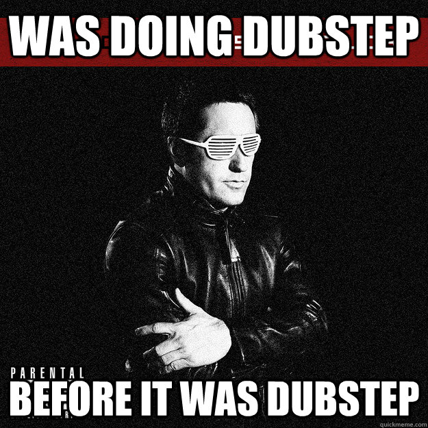 was doing dubstep before it was dubstep - Hipster Trent Reznor