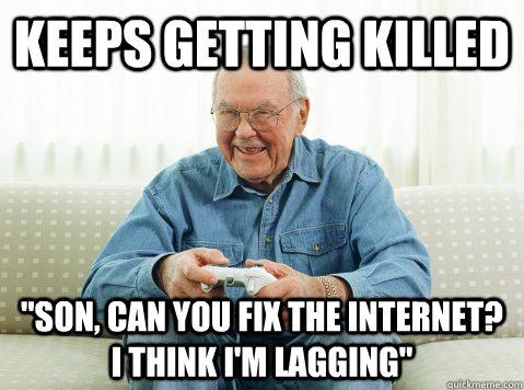 keeps getting killed son can you fix the internet i think - Hip Grandpa