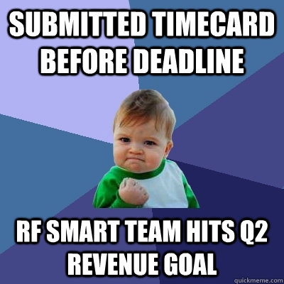 submitted timecard before deadline rf smart team hits q2 rev - Success Kid