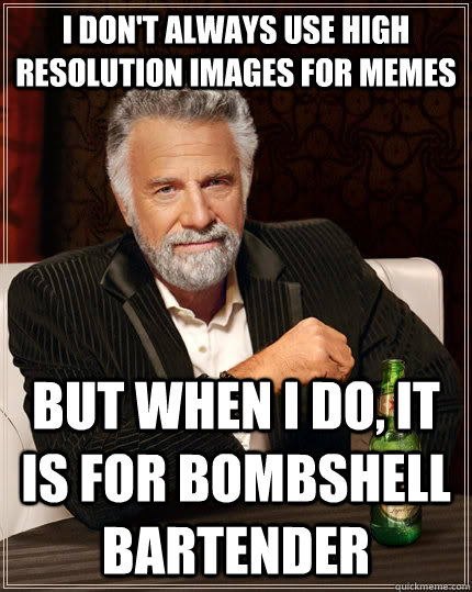 i dont always use high resolution images for memes but when - The Most Interesting Man In The World