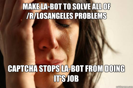 make labot to solve all of rlosangeles problems captcha s - First World Problems