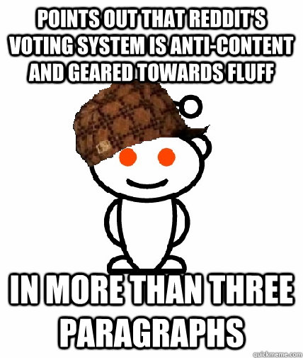 points out that reddits voting system is anticontent and g - Scumbag Redditor