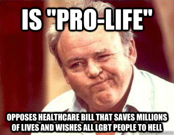 is prolife opposes healthcare bill that saves millions of - Scumbag Conservative