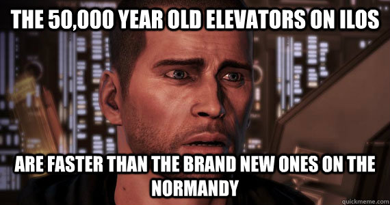 the 50000 year old elevators on ilos are faster than the br - Commander Shepard Problems