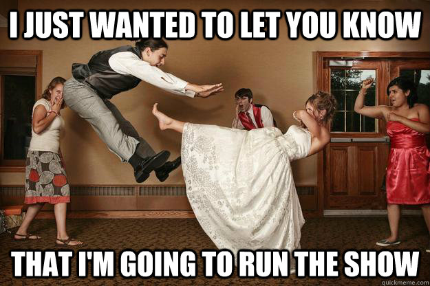 i just wanted to let you know that im going to run the show - Boom Goes the Groom