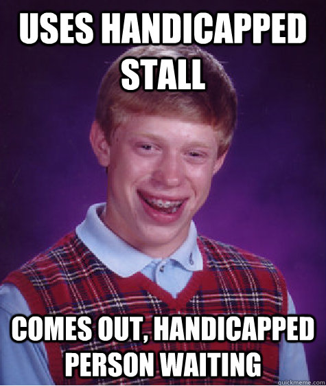 uses handicapped stall comes out handicapped person waiting - Bad Luck Brian