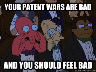your patent wars are bad and you should feel bad - Bad Zoidberg