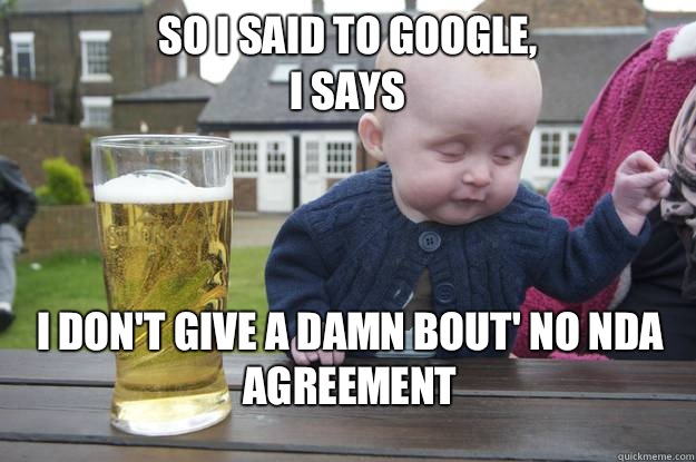 So i said to Google i says i aint ticklin nothin buddy i don - Drunk Baby