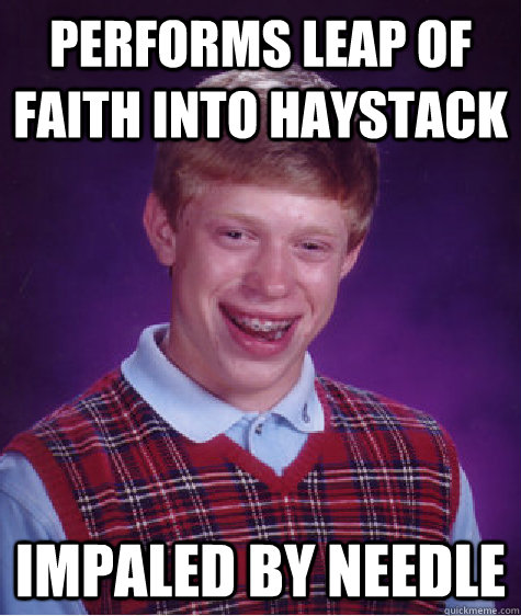 performs leap of faith into haystack impaled by needle - Bad Luck Brian
