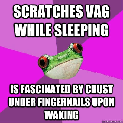 scratches vag while sleeping is fascinated by crust under fi - Foul Bachelorette Frog