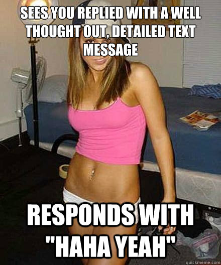 sees you replied with a well thought out detailed text mess - Scumbag girl