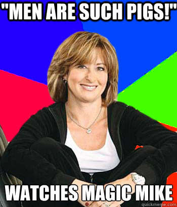 men are such pigs watches magic mike - Sheltering Suburban Mom