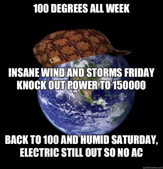 100 degrees all week Insane wind and storms Friday knock out - Scumbag Mother Nature