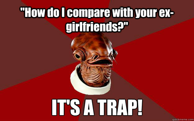 how do i compare with your exgirlfriends its a trap - Admiral Ackbar Relationship Expert