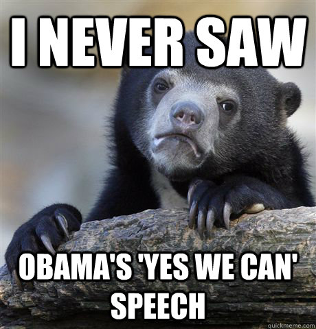 i never saw obamas yes we can speech - Confession Bear