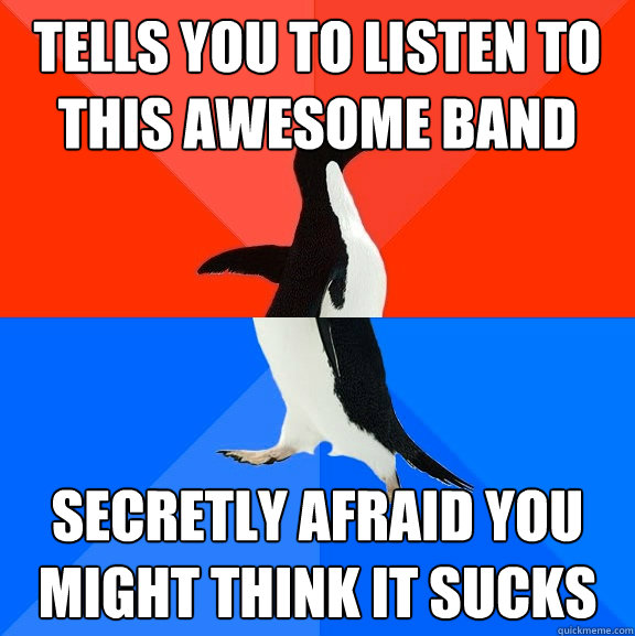 tells you to listen to this awesome band secretly afraid you - Socially Awesome Awkward Penguin