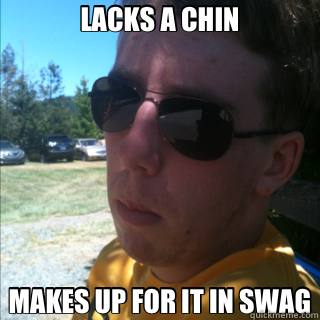 LACKS A CHIN MAKES UP FOR IT IN SWAG - Gus