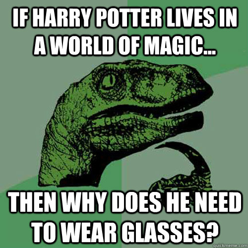 if harry potter lives in a world of magic then why does h - Philosoraptor