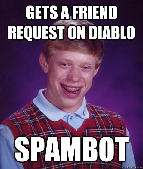 gets a friend request on diablo spambot - Bad Luck Brian