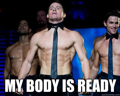 my body is ready - Magic Mike