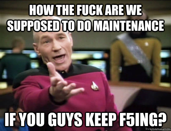 how the fuck are we supposed to do maintenance if you guys - Annoyed Picard HD