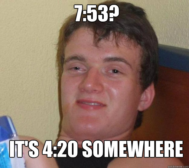 753 its 420 somewhere - 10 guy