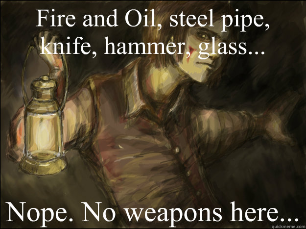 fire and oil steel pipe knife hammer glass nope no w -