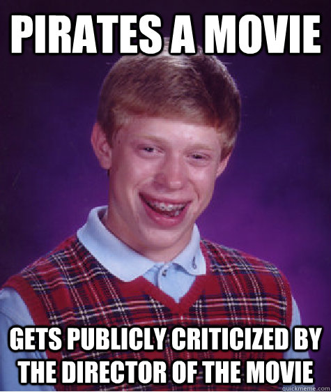 pirates a movie gets publicly criticized by the director of - Bad Luck Brian
