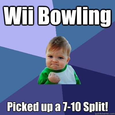 wii bowling picked up a 710 split - Success Kid