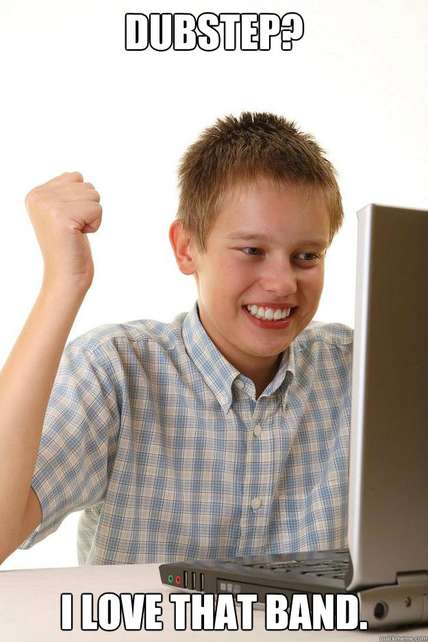 dubstep i love that band - first day on the internet kid