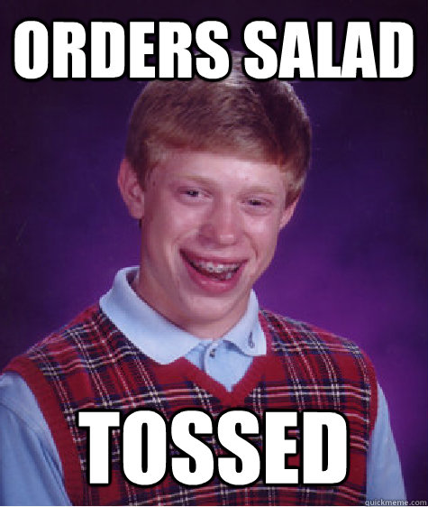 orders salad tossed - Bad Luck Brian