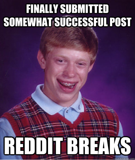 finally submitted somewhat successful post reddit breaks - Bad Luck Brian