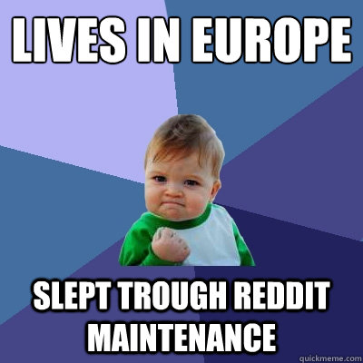 lives in europe slept trough reddit maintenance - Success Kid