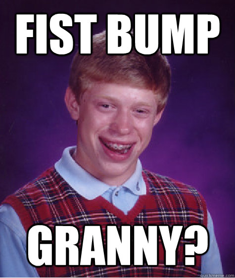 fist bump granny - Bad Luck Brian
