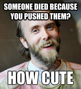 someone died because you pushed them how cute - Vargcornflakes