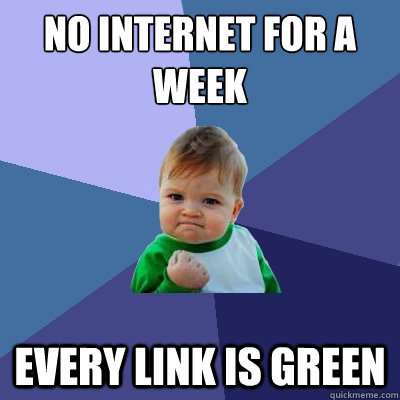 no internet for a week every link is green - Success Kid