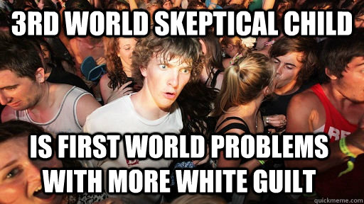 3rd world skeptical child is first world problems with more - Sudden Clarity Clarence