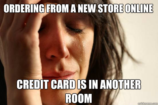ordering from a new store online credit card is in another - First World Problems