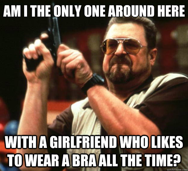 am i the only one around here with a girlfriend who likes to - Big Lebowski