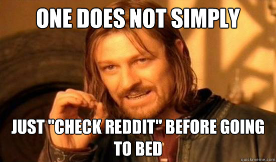 one does not simply just check reddit before going to bed - Boromir