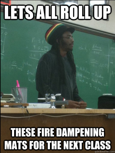 lets all roll up these fire dampening mats for the next clas - Rasta Science Teacher