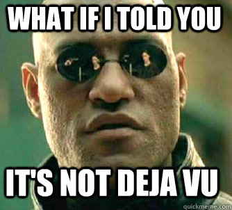 what if i told you its not deja vu - Matrix Morpheus