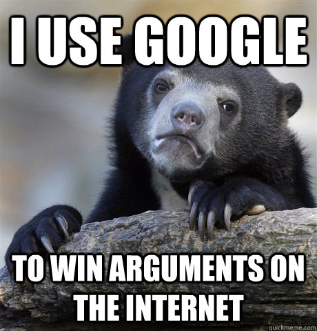 i use google to win arguments on the internet - Confession Bear