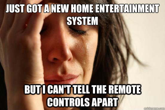 just got a new home entertainment system but i cant tell th - First World Problems