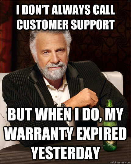 i dont always call customer support but when i do my warra - The Most Interesting Man In The World