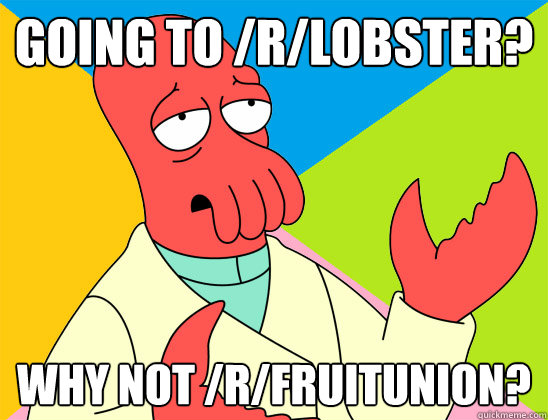 going to rlobster why not rfruitunion - Futurama Zoidberg