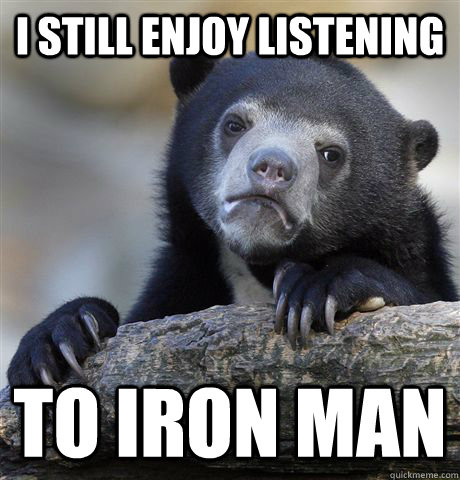 i still enjoy listening to iron man - Confession Bear