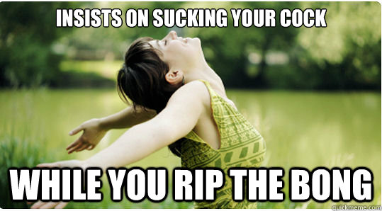 insists on sucking your cock while you rip the bong - Awesome ent girlfriend